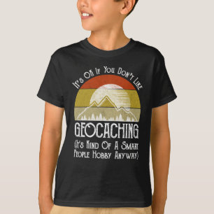 Het is oké als je niet van geocaching houdt t-shirt