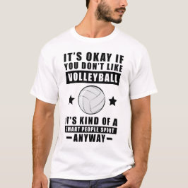 Het Is Oké Als Je Niet Van Volleybal Houdt Het Is T-shirt