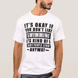 Het Is Oké Als Je Niet Van Zwemmen Houdt Het Is Te T-shirt