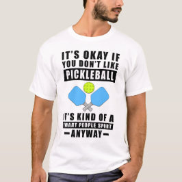 Het Is Oké Als Je Pickleball Niet Leuk Vindt Het I T-shirt