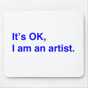 Het is oké, ik ben een kunstenaar. muismat