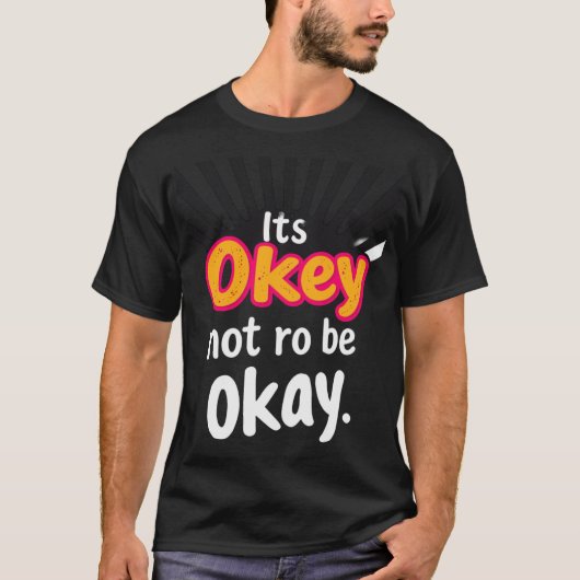 Het is oké om niet oké te zijn t-shirt (Voorkant)