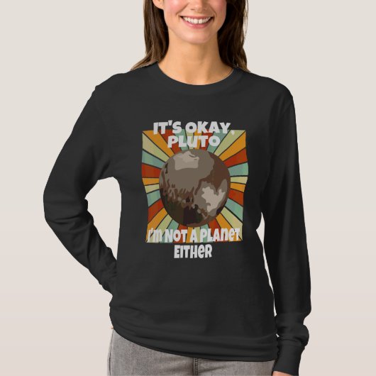 Het Is Oké Pluto Ik Ben Ook Geen Planeet T-shirt (Voorkant)