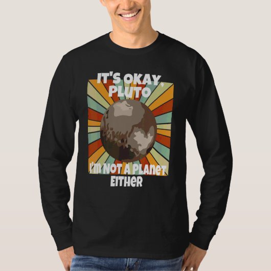 Het Is Oké Pluto Ik Ben Ook Geen Planeet T-shirt (Voorkant)