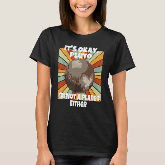 Het Is Oké Pluto Ik Ben Ook Geen Planeet T-shirt (Voorkant)