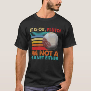 Het is oké Pluto Ik ben ook geen planeet Vrouwen S T-shirt