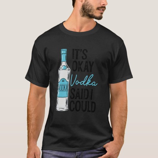 Het Is Oké Wodka Zei Dat Ik Kon Drinken T-shirt (Voorkant)
