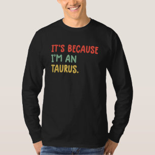 Het is omdat ik een Stier sterrenbeeld astrologie  T-shirt