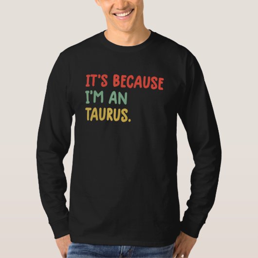 Het is omdat ik een Stier sterrenbeeld astrologie T-shirt (Voorkant)