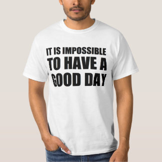 het is onmogelijk om een goede dag te hebben t-shirt