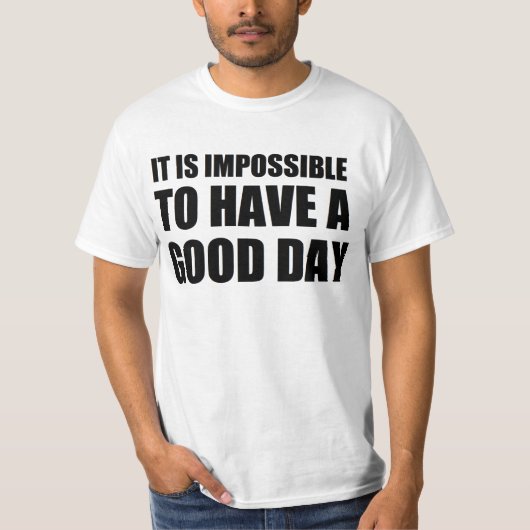 het is onmogelijk om een goede dag te hebben t-shirt (Voorkant)