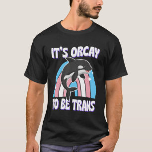 Het is Orcay om transgender bondgenoot orka walvis T-shirt