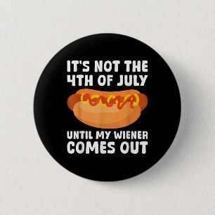 Het is pas 4 juli als mijn worst tevoorschijn komt ronde button 5,7 cm
