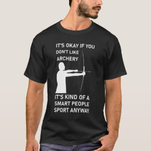 Het is prima als je boogschieten niet leuk vindt t-shirt