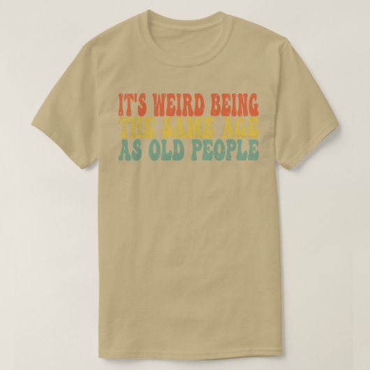 Het is raar dat het dezelfde leeftijd heeft als ou t-shirt (Design voorkant)
