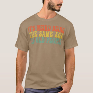 Het is raar dat het dezelfde leeftijd heeft als ou t-shirt