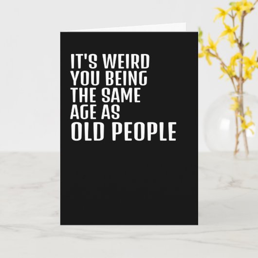 Het is raar dat je even oud bent als oude mensen kaart (Gele Bloem)