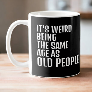 Het is raar dat je even oud bent als oude mensen koffiemok