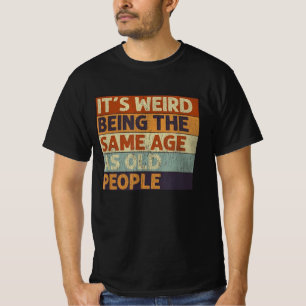 het is raar om dezelfde leeftijd te hebben als oud t-shirt