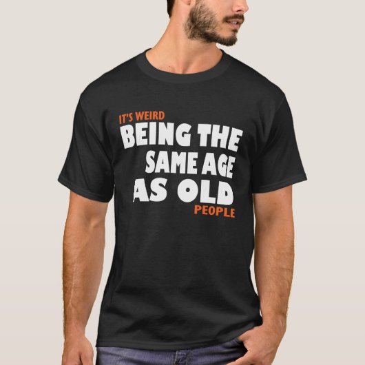 Het is raar om even oud te zijn als het t-shirt va (Voorkant)