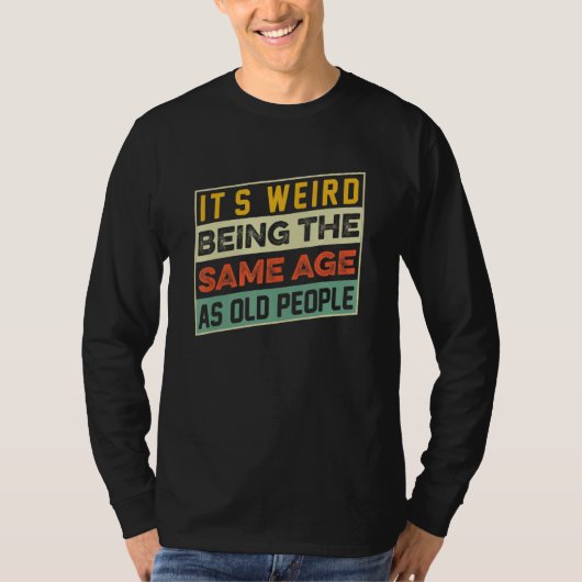 Het is raar om even oud te zijn als oude mensen 1 t-shirt (Voorkant)