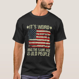 Het is raar om even oud te zijn als oude mensen Am T-shirt