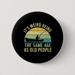 Het is raar om even oud te zijn als oude mensen di ronde button 5,7 cm