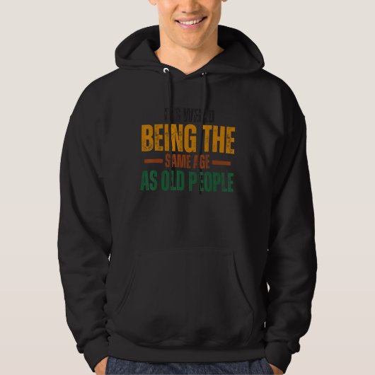 Het is raar om even oud te zijn als oude mensen Gr Hoodie (Voorkant)