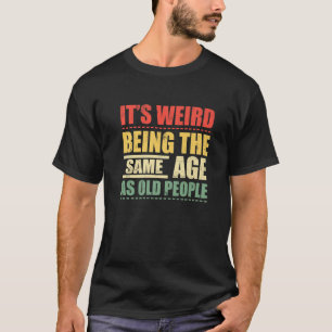 Het is raar om even oud te zijn als oude mensen Gr T-shirt