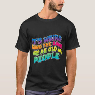 Het is raar om even oud te zijn als oude mensen Gr T-shirt