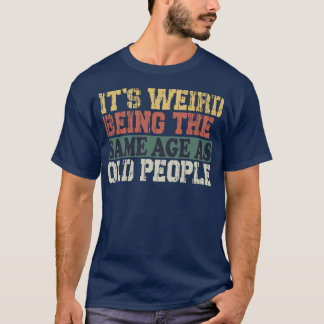 Het is raar om even oud te zijn als oude mensen Gr T-shirt