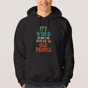 Het is raar om even oud te zijn als oude mensen Hu Hoodie