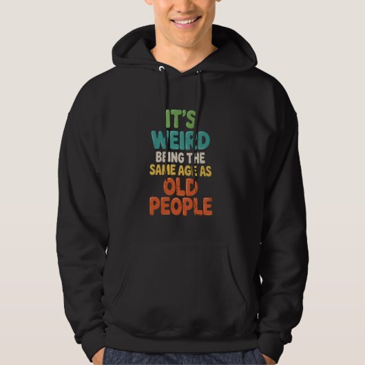 Het is raar om even oud te zijn als oude mensen Hu Hoodie (Voorkant)