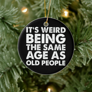 Het is raar om even oud te zijn als oude mensen  keramisch ornament