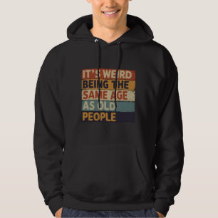 Het is raar om even oud te zijn als oude mensen Re Hoodie