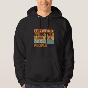 Het is raar om even oud te zijn als oude mensen Re Hoodie