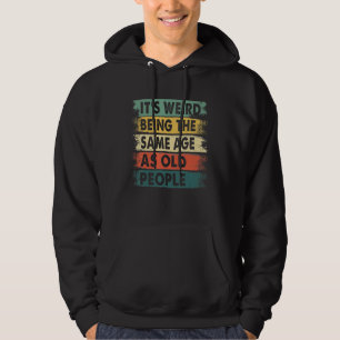 Het is raar om even oud te zijn als oude mensen Re Hoodie