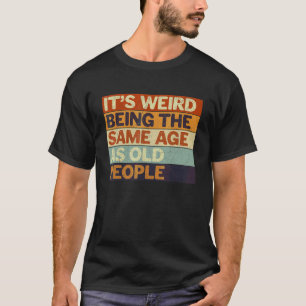 Het is raar om even oud te zijn als oude mensen Re T-shirt