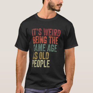Het is raar om even oud te zijn als oude mensen re t-shirt