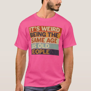 Het is raar om even oud te zijn als oude mensen Re T-shirt