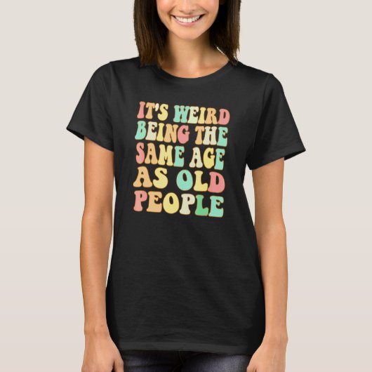 Het is raar om even oud te zijn als oude mensen Re T-shirt (Voorkant)