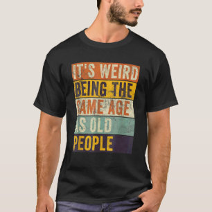 Het is raar om even oud te zijn als oude mensen Re T-shirt