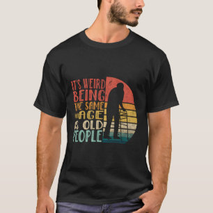 Het is raar om even oud te zijn als oude mensen re t-shirt