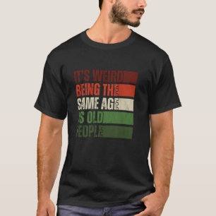 Het is raar om even oud te zijn als oude mensen Re T-shirt