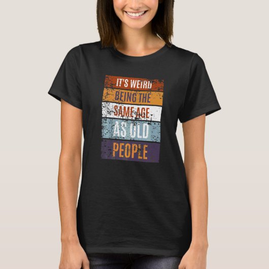 Het is raar om even oud te zijn als oude mensen Re T-shirt (Voorkant)