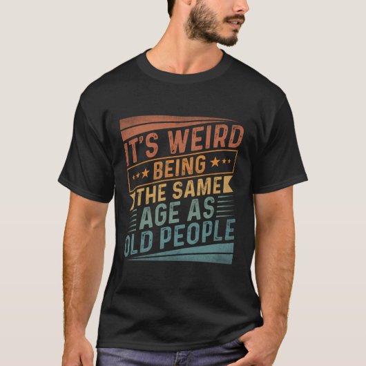 Het is raar om even oud te zijn als oude mensen re t-shirt (Voorkant)