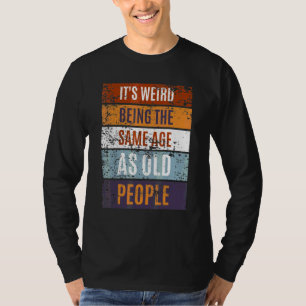 Het is raar om even oud te zijn als oude mensen Re T-shirt