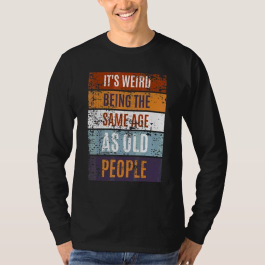 Het is raar om even oud te zijn als oude mensen Re T-shirt (Voorkant)