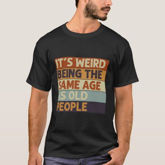 Het is raar om even oud te zijn als oude mensen re t-shirt (Voorkant)