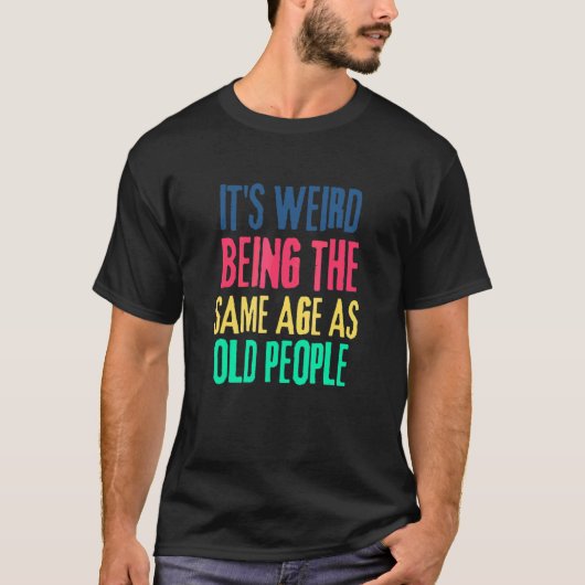 Het is raar om even oud te zijn als oude mensen S T-shirt (Voorkant)